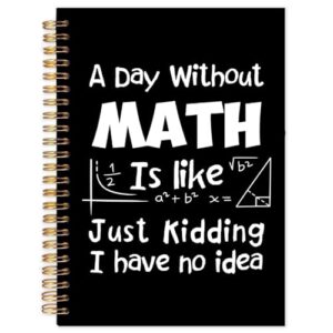 Yhtrg Funny Math Notebook, A Day Without Math Is like Just Kidding I Have No Idea Spiral Journal Notebook, Funny Gift for Teacher, 5.5x8.3 Inch