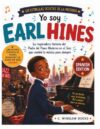 Yo Soy Earl Hines (Las Estrellas Ocultas de la Historia): La Inspiradora Historia del Padre del Piano Moderno del Jazz que Cambió la Música para Siempre (History's Hidden Stars) (Spanish Edition)