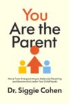 You Are the Parent: Move from Overparenting to Balanced Parenting and Become the Leader Your Child Needs – A Framework for Confident Parenting Through Discipline, Boundaries, and Emotional Skills