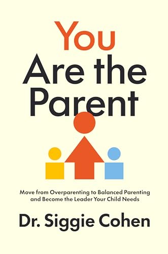 You Are the Parent: Move from Overparenting to Balanced Parenting and Become the Leader Your Child Needs – A Framework for Confident Parenting Through Discipline, Boundaries, and Emotional Skills