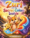 Zuri and the Secret Colors Inside: A Magical Picture Book About Feelings, Emotional Regulation, and Growing with Confidence for Ages 3–5 (The Zuri Collection)