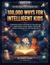 100,000 whys for Intelligent kids: A Big Book of Questions and Answers for Curious Kids Ages 6-12 — Explore Space, Science, Nature, Animals, the Human Body, History, Technology & AI, and Everyday Life
