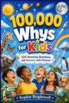 100,000 Whys for Kids: 100 Amazing Questions and Answers with Pictures