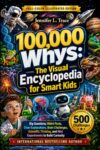 100,000 Whys for Smart Kids: The Visual Encyclopedia for Smart & Curious Kids - Big Questions, Weird Facts, Clear Explanations, 500 Brain Challenges, ... to Build Curiosity (Kids Ages 6 - 12)