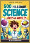 500 Hilarious Science Jokes & Riddles (BrainPlay Book Series)