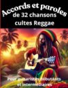 Accord et paroles pour guitaristes des plus belles chansons Reggae: Pour guitaristes débutants et intermédiaires (Recueil de tablatures et de paroles spécial guitare) (French Edition)