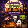 Adorable Creepy Halloween Coloring Book: Cute and Spooky Halloween Scenes, Friendly Monsters, Pumpkins, Ghosts and Haunted House Fun