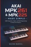 AKAI MPK261 & MPK225 MADE SIMPLE: DAW Integration, Faders, and Pad Programming for Semi-Pro Producers