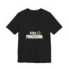 Arcane Phoenix Still Processing Funny Minimal Shirt for Women and Men Sarcastic Black