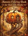Autumn Coloring Book for Kids and Adults: Cozy Fall Coloring Pages with Pumpkins, Autumn Leaves, Cute Animals, Cozy Homes, Warm Drinks, Harvest Scenes and Relaxing Autumn Moments