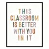 Back to School Classroom Wall Art Print, “This Classroom is Better With You In It” Inspirational Poster for Teachers, Students, Playroom & Dorm Decor, Motivational Classroom Poster, Teacher Signs for Classroom, Unframed (11X14)