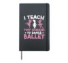 Ballet Dancer Dance Girl Ballerina Ballet Teacher I Teach Hardcover Journal, Black