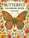 Beautiful Butterflies Coloring Book for Kids: 50 Relaxing Butterfly, Floral & Nature Designs for Stress Relief, Mindfulness, Creativity & Relaxation