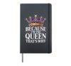 Because I'm The Queen That's Why Hardcover Journal, Black