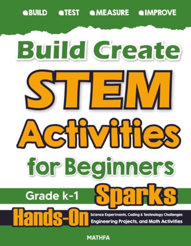 Build Create STEM Activities for Beginners: Hands-On Science Experiments, Coding & Technology Challenges, Engineering Projects, and Math Activities (Level A: Mathfa STEM Spark)