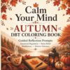 Calm Your Mind Autumn DBT Coloring Book: Guided Reflection Prompts for Emotional Regulation, Stress Relief, Mindfulness & Distress Tolerance