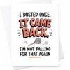 CAPYTINI I Dusted Once. It Came Back. I'm Not Falling For That Again Funny Everyday Card Greeting Card For Friend Home Cleaning Jo