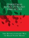 Christmas Songs in Piano Tablature: The Revolutionary Way to Read Piano Music