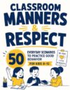 Classroom Manners & Respect: 50 Everyday Scenarios to Practice Good Behavior for Kids 8-12