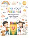 Color Your Feelings.: A Kids' Coloring Book for Emotional Learning and Conversations.