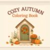 Cozy Autumn Coloring Book: Simple and Cute Fall Coloring Pages with Pumpkins, Leaves, Harvest Scenes, and Cozy Autumn Fun for Kids Ages 3–7