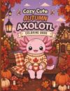 Cute Axolotl Fall Coloring Book for Kids Ages 8-12: Simple Bold and Easy Cozy Autumn Pages, Kawaii Woodland Animals and Pumpkins for Tweens and Girls