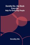 Dorothy Dix-her book: Every-day help for every-day people