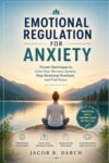 Emotional Regulation for Anxiety: Proven Techniques to Calm Your Nervous System, Stop Emotional Overload, and Find Peace