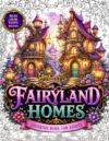 Fairyland Homes Coloring Book for Adults: Cozy Fantasy Houses, Enchanted Cottages, Magical Mushroom Homes, Whimsical Treehouses, Fairy Village Scenes ... Stress Relief, Relaxation and Creative Escape