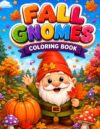 Fall Gnomes Coloring Book for Kids Ages 6-12: 30 Cute Autumn Gnome Coloring Pages Featuring Pumpkins, Woodland Animals, Cozy Cottages, Harvest Festivals, Thanksgiving & Halloween Fun
