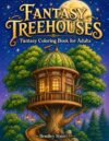 Fantasy Treehouses: Fantasy Coloring Book for Adults with Magical Forest Homes, Rope Bridges, Cozy Canopy Rooms, Hidden Woodland Villages, Leafy Balconies, and Enchanted Treetop Interiors