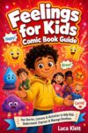Feelings For Kids Comic Book Guide: A Fun and Interactive Journey Through Feelings, With Engaging Stories, Simple Lessons, & Activities to Help Kids Understand, Express & Manage Their Emotions