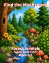 Find the Mushroom!: Forest Animals: Seek and Find (Seek and Find Coloring Books for Ages 2-3)