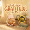 God Grows Gratitude in Me: A Christian Children's Book About Gratitude for Kids, Jesus Bible Story Books for Kids 3-5, Thankful Christian Thanksgiving ... Preschool, Ages 4-8 (Grown By God)