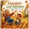 Grandpa's Leaf Adventure: A Rhyming Nature Story: A Heartwarming Fall Picture Book About Grandpa, Family Love, Autumn Leaves, Nature, Kindness, ... Adventures: Rhyming Picture Books for Kids)