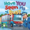 Have YOU Seen My Bus?: A Fun Rhyming Read-Aloud Adventure for Kids