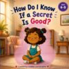 How do I know if a SECRET is GOOD?: Some secrets feel fun, others feel heavy. Ages 4-9 (Life Skills Books for Kids)