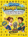 How Things Work A STEM Word Search and Science Activity Book for Kids Ages 8-12: Boost Vocabulary and Critical Thinking with 60 Screen-Free Puzzles, ... Discovery Stories, and 6 Hands-On Experiments