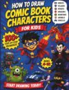 How to Draw Comic Book Characters for Kids: 100+ Step-by-Step Drawings of Superheroes, Robots, Dragons, Monsters, Pirates & More (Ages 4-10) (How to Draw for Kids)
