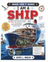 I AM A SHIP (INSIDE HOW IT WORKS): An Amazing Illustrated Journey Inside My Engines, Hull, Propellers, Rudder, Bridge, and the Science That Keeps Me ... Across the Sea (INSIDE HOW IT WORKS FOR KIDS)