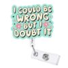 I Could Be Wrong But I Doubt It Badge Reel Funny Badge Reels Floral Gift RN