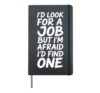 I'd Look For A Job But I'm Afraid I'd Find One - Hardcover Journal, Black