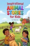 Inspirational Animal Stories for Kids: 15 Short Stories About Big Feelings to Help Kids Build Empathy, Confidence, Courage & Kindness (Ages 6-8)