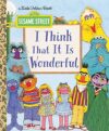 I Think That It Is Wonderful (Sesame Street) (Little Golden Book)