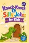 Knock-Knock & Silly Jokes for Kids- Clean Jokes: 250+ Funny Jokes, Riddles & Giggles (The Silly Kids Collection)
