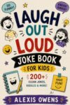 LAUGH OUT LOUD JOKE BOOK FOR KIDS: 200+ Clean Jokes, Knock-Knock Jokes, Riddles, Silly Challenges, Draw Your Own Comics, and Create Your Own Jokes for Ages 6 to 12