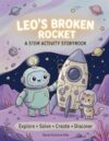 Leo’s Broken Rocket: A STEM Activity Storybook: Fun Science, Coding, Math, Logic & Space Activities for Curious Kids Ages 5–8