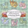 Magical Animal Affirmations Coloring Book: A Mindful Coloring Book for Anxiety, Confidence, Self-Esteem & Emotional Well-Being (Crayons, Calm & Confidence)
