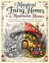 Magical Fairy Homes & Mushroom Houses: A Grayscale Photo Coloring Book for Kids and Teens Ages 7-15 Featuring 50 Enchanting Designs for Relaxation and Creativity