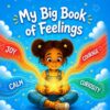 My Big Book of Feelings 40 Emotional Intelligence Activities for Kids Ages 4–8: Help Children Understand, Express & Manage Their Emotions Through Coloring, Games, Mindfulness, and Fun Activities